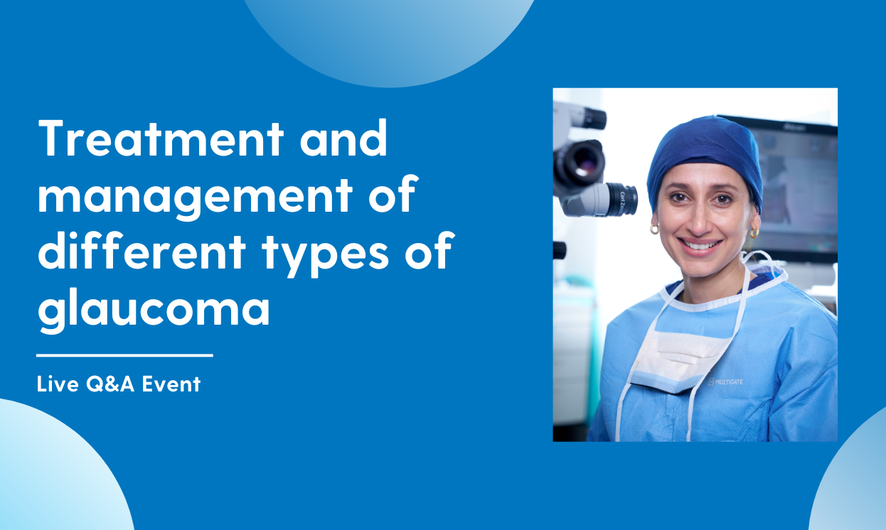 Live Q&A with Dr Raniga on the treatment and management of the different types of glaucoma